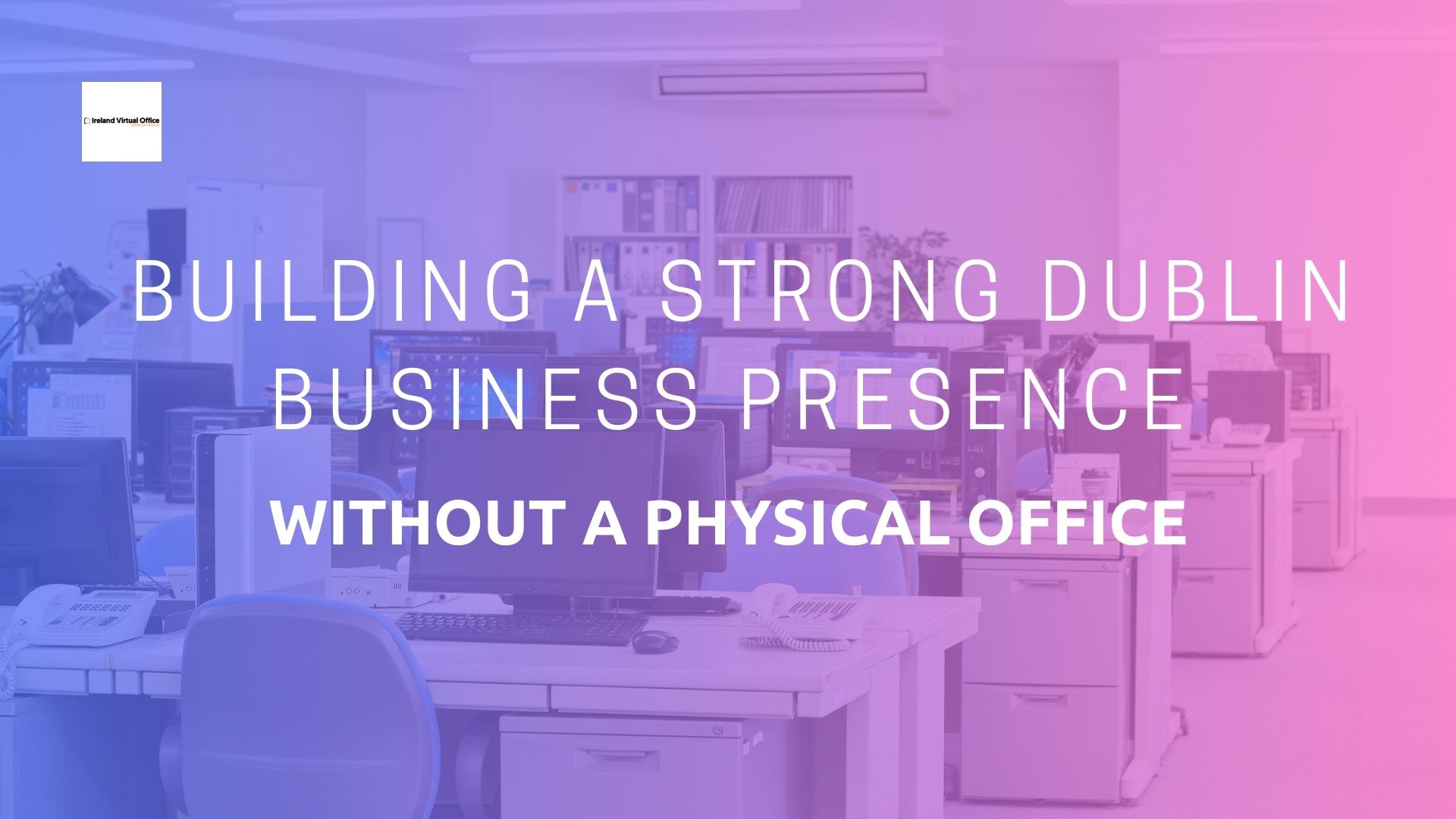 Building a Strong Dublin Business Presence Without a Physical Office