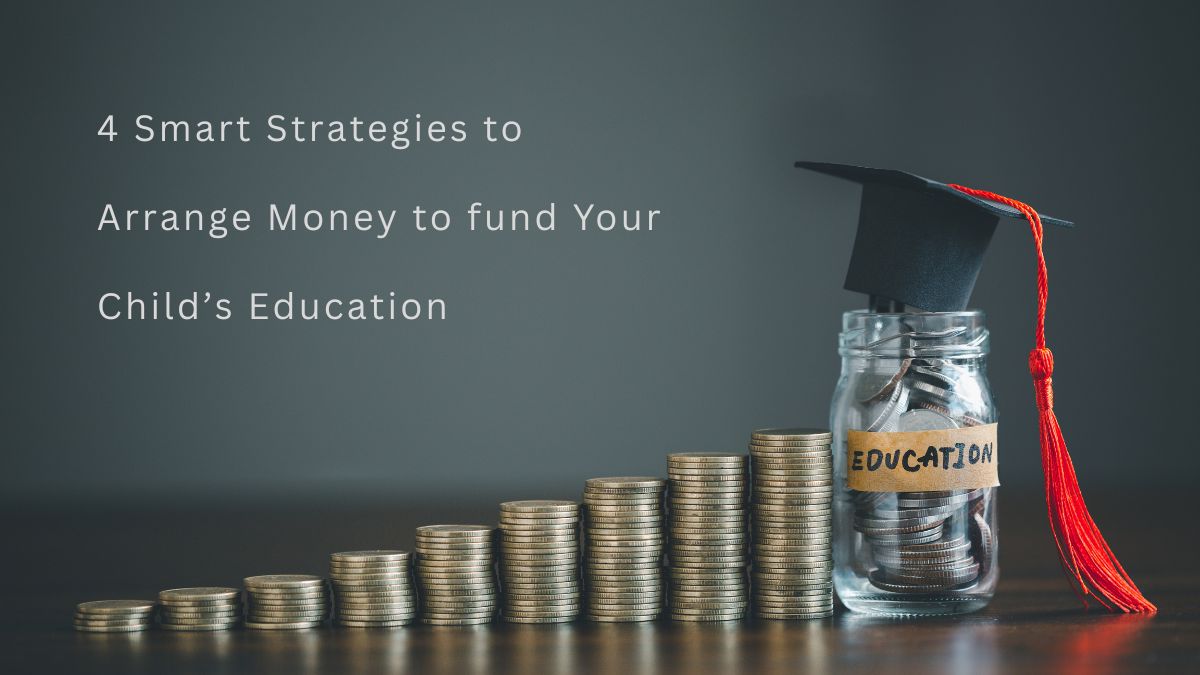 4 Smart Strategies to Arrange Money to fund Your Child’s Education 