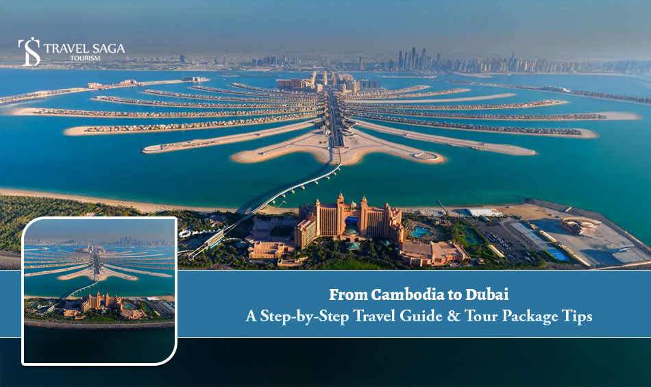 From-Cambodia-to-Dubai-A-Step-by-Step-Travel-Guide---Tour-Package-Tips - Copy