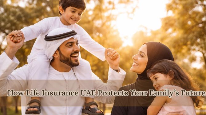 How Life Insurance UAE Protects Your Family’s Future
