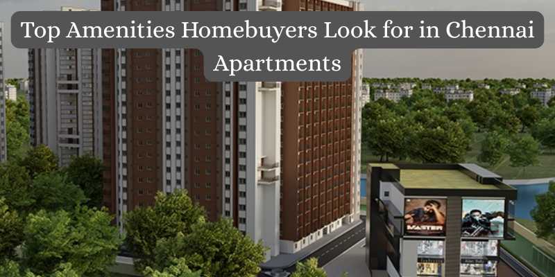 Top Amenities Homebuyers Look for in Chennai Apartments